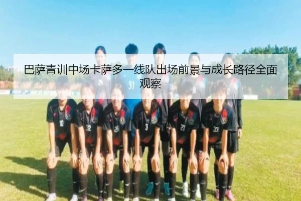 巴萨青训中场卡萨多一线队出场前景与成长路径全面观察