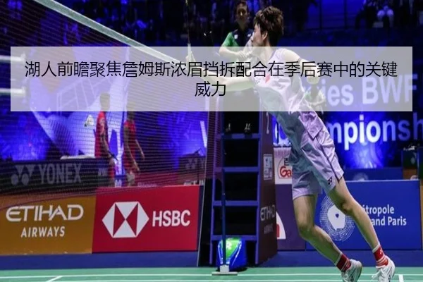 湖人前瞻聚焦詹姆斯浓眉挡拆配合在季后赛中的关键威力